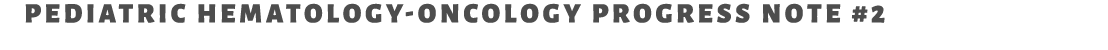 Pediatric Hematology Oncology Progress note #2