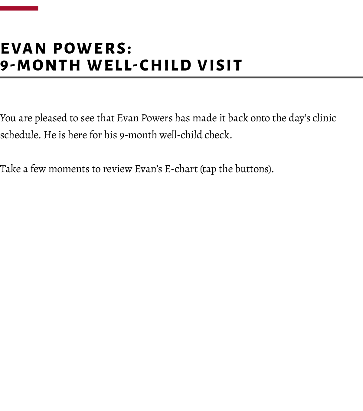  Evan Powers: 9 month well child visit You are pleased to see that Evan Powers has made it back onto the day’s clinic...