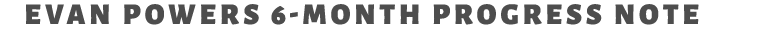 Evan Powers 6 month progress note