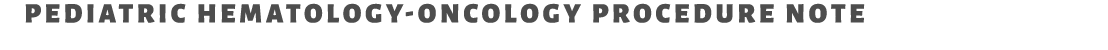 Pediatric Hematology Oncology procedure note