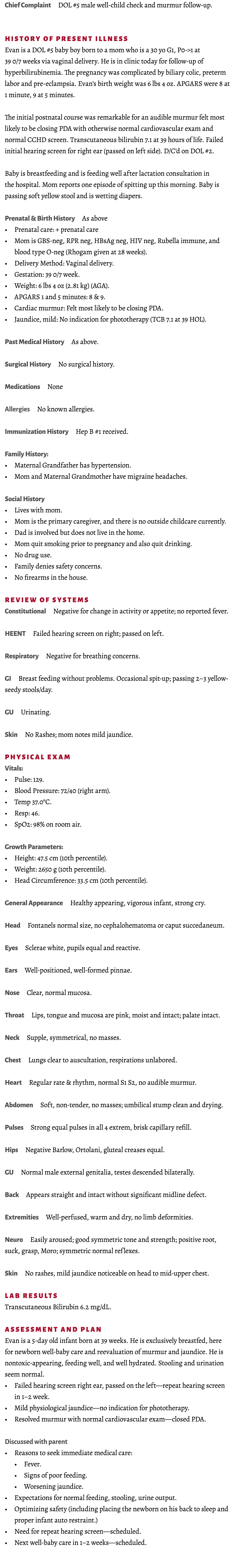 Chief Complaint DOL #5 male well child check and murmur follow up. History of Present Illness Evan is a DOL #5 baby b...