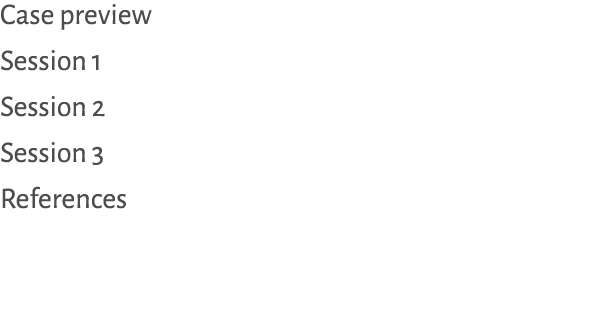 Case preview Session 1 Session 2 Session 3 References