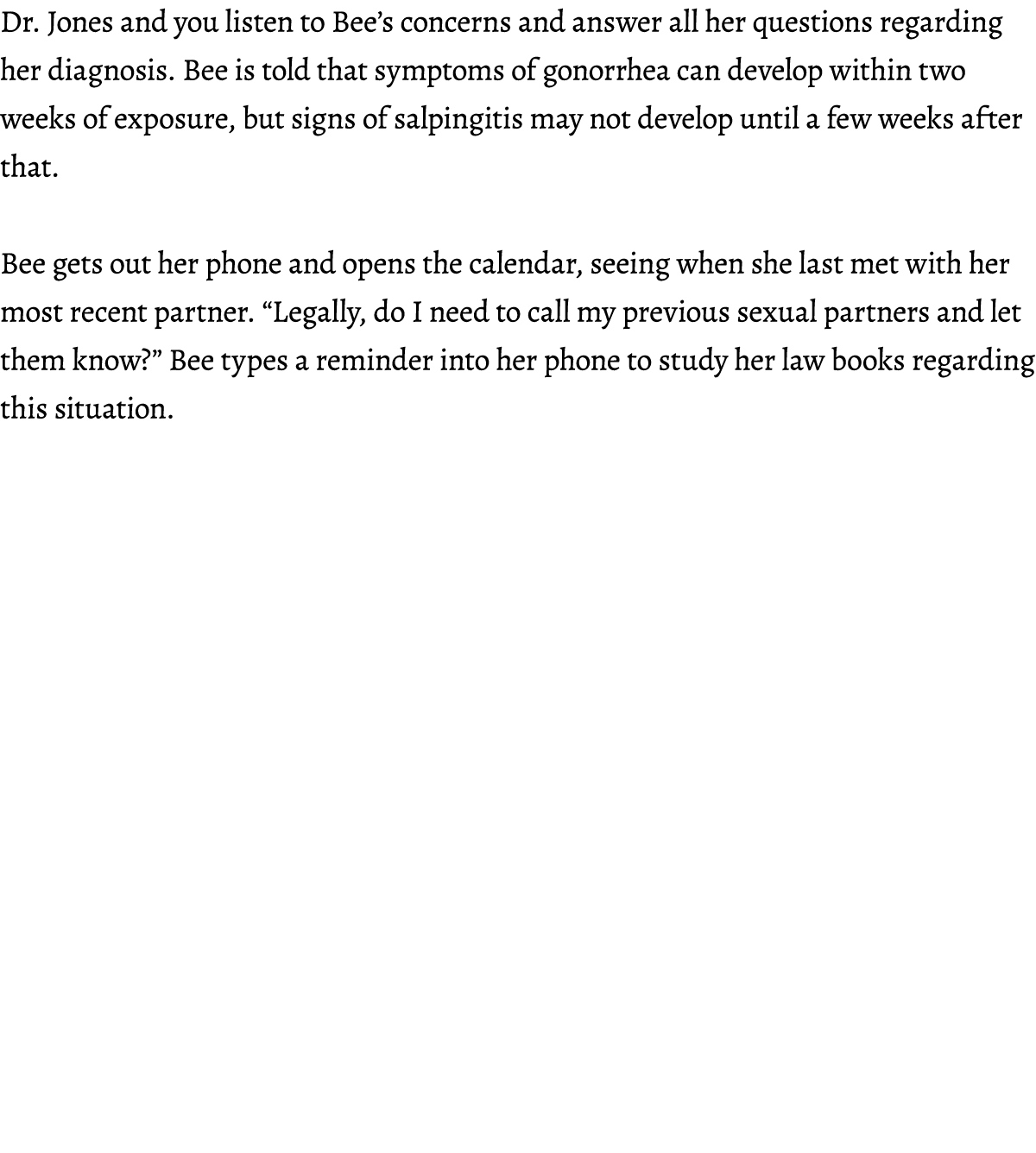 Dr. Jones and you listen to Bee’s concerns and answer all her questions regarding her diagnosis. Bee is told that sym...