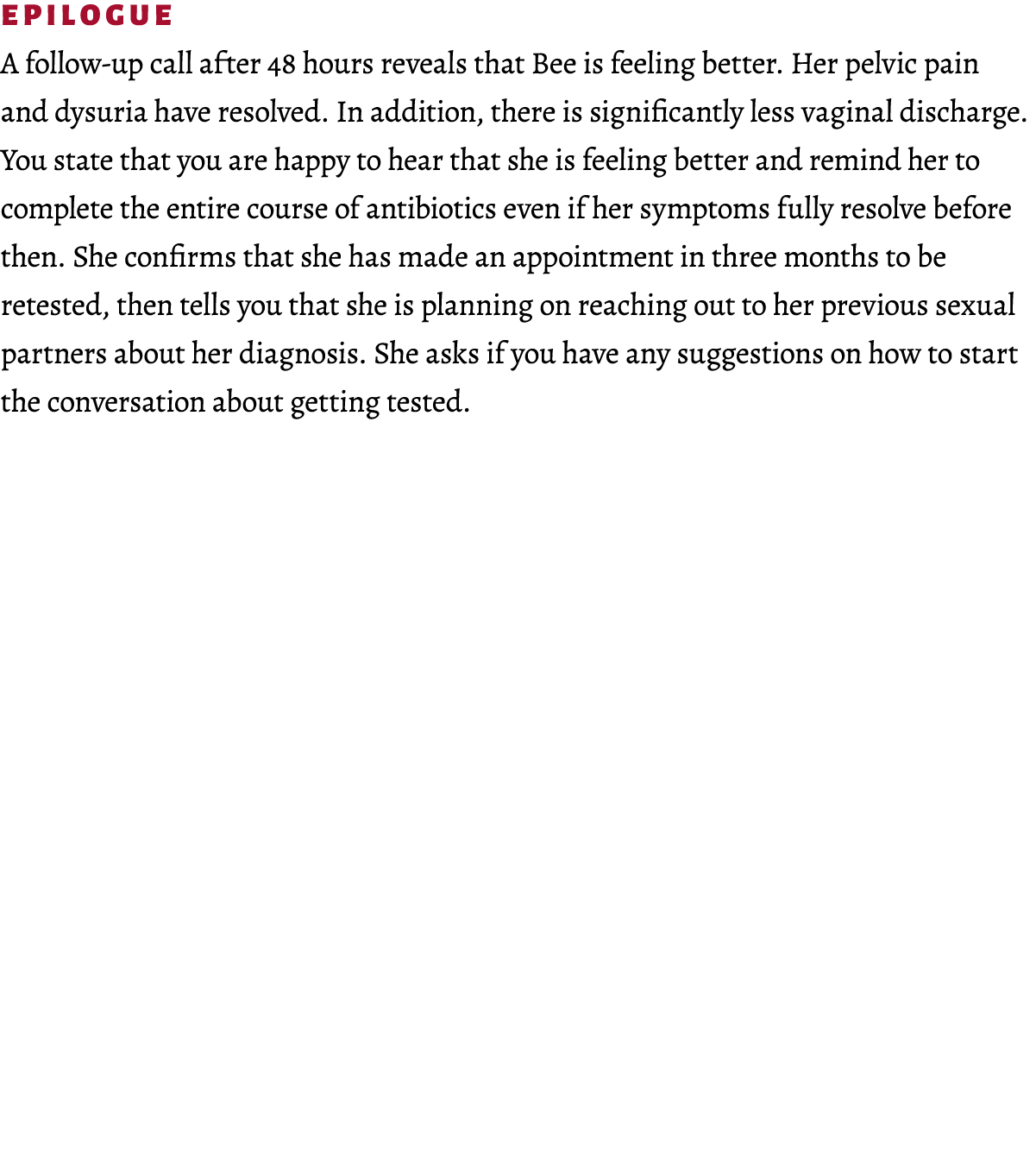 EPILOGUE A follow-up call after 48 hours reveals that Bee is feeling better. Her pelvic pain and dysuria have resolve...
