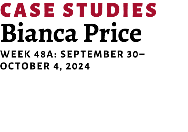 ﻿﻿Case Studies Bianca Price Week 48A: September 30– October 4, 2024