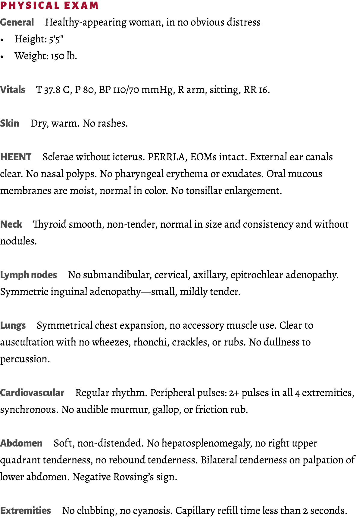PHYSICAL EXAM General Healthy-appearing woman, in no obvious distress • Height: 5'5\“ • Weight: 150 lb. Vitals T 37.8...