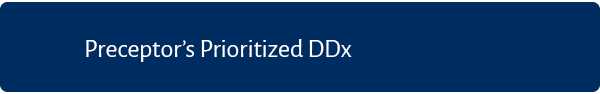 Preceptor’s Prioritized DDx 