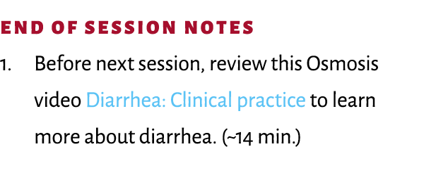 End of Session notes 1. Before next session, review this Osmosis video Diarrhea: Clinical practice to learn more abou...