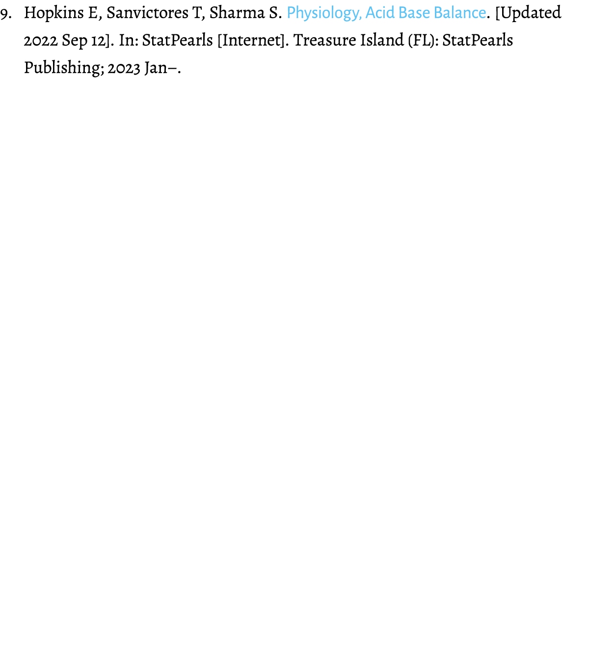 9. Hopkins E, Sanvictores T, Sharma S. Physiology, Acid Base Balance. [Updated 2022 Sep 12]. In: StatPearls [Internet...